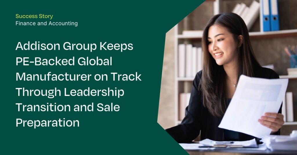 Addison Group Keeps PE-Backed Global Manufacturer on Track Through Leadership Transition and Sale Preparation